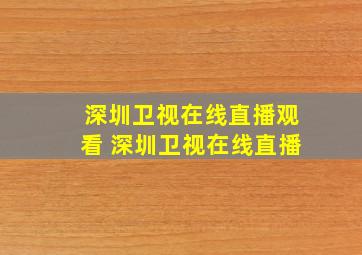 深圳卫视在线直播观看 深圳卫视在线直播